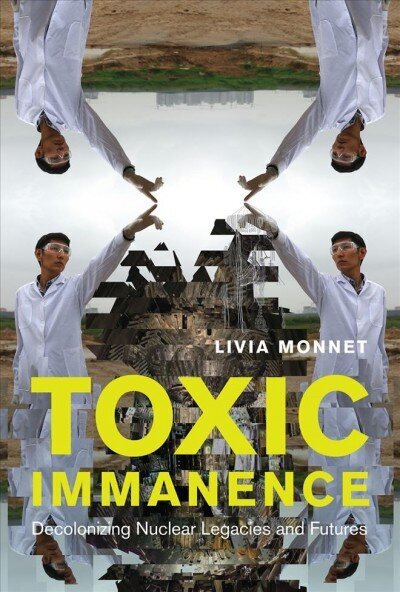 Toxic Immanence: Decolonizing Nuclear Legacies and Futures цена и информация | Sociālo zinātņu grāmatas | 220.lv