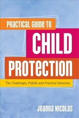 Practical Guide to Child Protection: The Challenges, Pitfalls and Practical Solutions cena un informācija | Sociālo zinātņu grāmatas | 220.lv