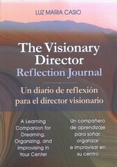 Visionary Director Journal: A Learning Companion for Dreaming, Organizing, and Improvising in Your Center/Un Companero de Aprendizaje Para Sonar, Organizar E Improvisar En Su Centro cena un informācija | Sociālo zinātņu grāmatas | 220.lv