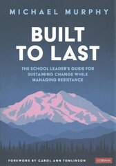 Built to Last: The School Leader's Guide for Sustaining Change While Managing Resistance цена и информация | Книги по социальным наукам | 220.lv