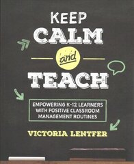 Keep CALM and Teach: Empowering K-12 Learners With Positive Classroom Management Routines цена и информация | Книги по социальным наукам | 220.lv