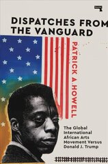 Dispatches from the Vanguard: The Global International African Arts Movement versus Donald J. Trump New edition cena un informācija | Sociālo zinātņu grāmatas | 220.lv