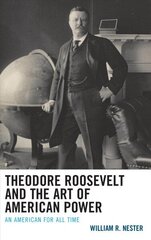Theodore Roosevelt and the Art of American Power: An American for All Time цена и информация | Книги по социальным наукам | 220.lv