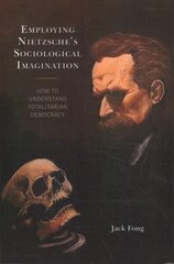 Employing Nietzsche's Sociological Imagination: How to Understand Totalitarian Democracy цена и информация | Книги по социальным наукам | 220.lv