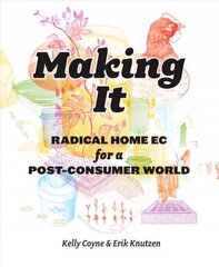 Making It: Radical Home Ec for a Post-Consumer World цена и информация | Книги по социальным наукам | 220.lv