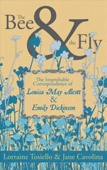 Bee & The Fly: The Improbable Correspondence of Louisa May Alcott & Emily Dickinson cena un informācija | Fantāzija, fantastikas grāmatas | 220.lv