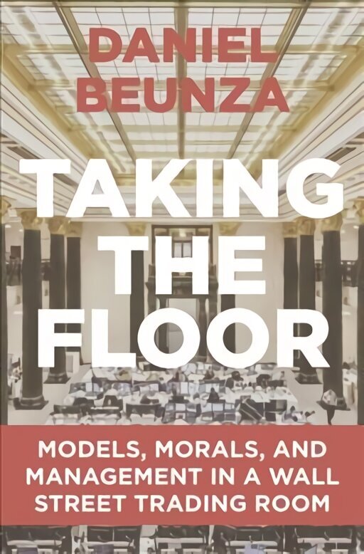Taking the Floor: Models, Morals, and Management in a Wall Street Trading Room cena un informācija | Sociālo zinātņu grāmatas | 220.lv