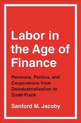 Labor in the Age of Finance: Pensions, Politics, and Corporations from Deindustrialization to Dodd-Frank цена и информация | Книги по социальным наукам | 220.lv
