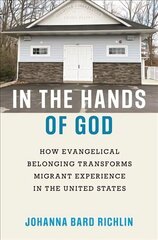 In the Hands of God: How Evangelical Belonging Transforms Migrant Experience in the United States cena un informācija | Sociālo zinātņu grāmatas | 220.lv