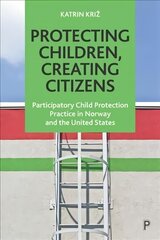 Protecting Children, Creating Citizens: Participatory Child Protection Practice in Norway and the United States цена и информация | Книги по социальным наукам | 220.lv