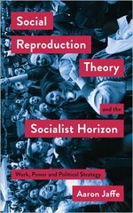 Social Reproduction Theory and the Socialist Horizon: Work, Power and Political Strategy cena un informācija | Sociālo zinātņu grāmatas | 220.lv