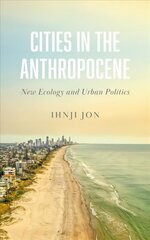 Cities in the Anthropocene: New Ecology and Urban Politics cena un informācija | Sociālo zinātņu grāmatas | 220.lv