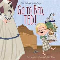 Go to Bed, Ted!: Even a Future President Must Sleep cena un informācija | Grāmatas mazuļiem | 220.lv