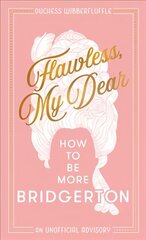Flawless, My Dear: How to be More Bridgerton (an Unofficial Advisory) cena un informācija | Fantāzija, fantastikas grāmatas | 220.lv