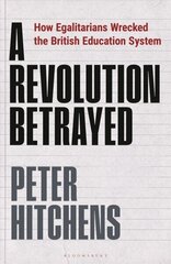 Revolution Betrayed: How Egalitarians Wrecked the British Education System Unabridged edition cena un informācija | Sociālo zinātņu grāmatas | 220.lv