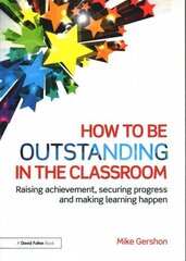 How to be Outstanding in the Classroom: Raising achievement, securing progress and making learning happen cena un informācija | Sociālo zinātņu grāmatas | 220.lv