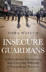 Insecure Guardians: Enforcement, Encounters and Everyday Policing in Postcolonial Karachi цена и информация | Книги по социальным наукам | 220.lv