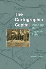 Cartographic Capital: Mapping Third Republic Paris, 1889-1934 cena un informācija | Sociālo zinātņu grāmatas | 220.lv