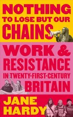 Nothing to Lose But Our Chains: Work and Resistance in Twenty-First-Century Britain cena un informācija | Sociālo zinātņu grāmatas | 220.lv