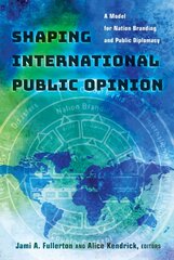 Shaping International Public Opinion: A Model for Nation Branding and Public Diplomacy New edition цена и информация | Книги по социальным наукам | 220.lv