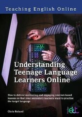 Understanding Teenage Language Learners Online: How to deliver motivating and engaging internet-based lessons so that your secondary learners want to practise the target language cena un informācija | Sociālo zinātņu grāmatas | 220.lv