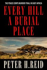 Every Hill a Burial Place: The Peace Corps Murder Trial in East Africa cena un informācija | Sociālo zinātņu grāmatas | 220.lv