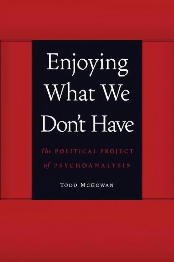Enjoying What We Don't Have: The Political Project of Psychoanalysis 0th edition cena un informācija | Sociālo zinātņu grāmatas | 220.lv