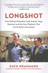 Longshot: How Political Nobodies Took Andrew Yang National--and the New Playbook That Let Us Build a Movement cena un informācija | Sociālo zinātņu grāmatas | 220.lv