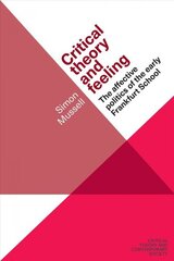 Critical Theory and Feeling: The Affective Politics of the Early Frankfurt School цена и информация | Книги по социальным наукам | 220.lv