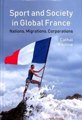 Sport and Society in Global France: Nations, Migrations, Corporations cena un informācija | Sociālo zinātņu grāmatas | 220.lv