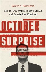 October Surprise: How the FBI Tried to Save Itself and Crashed an Election cena un informācija | Sociālo zinātņu grāmatas | 220.lv