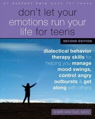 Don't Let Your Emotions Run Your Life for Teens, Second Edition: Dialectical Behavior Therapy Skills for Helping You Manage Mood Swings, Control Angry Outbursts, and Get Along with Others 2nd Second Edition, Revised ed. цена и информация | Книги по социальным наукам | 220.lv