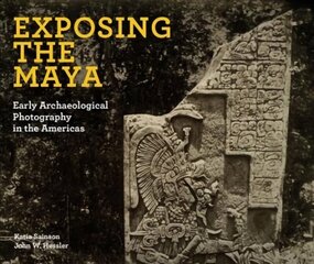 Exposing the Maya: Early Archaeological Photography in the Americas цена и информация | Книги по фотографии | 220.lv