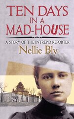 Ten Days in a Mad-House: A Story of the Intrepid Reporter цена и информация | Биографии, автобиогафии, мемуары | 220.lv