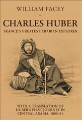 Charles Huber: France's Greatest Arabian Explorer cena un informācija | Biogrāfijas, autobiogrāfijas, memuāri | 220.lv