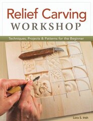 Relief Carving Workshop: Techniques, Projects & Patterns for the Beginner цена и информация | Энциклопедии, справочники | 220.lv