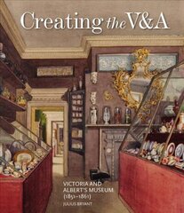 Creating the V&A: Victoria and Albert's Museum (1851-1861) cena un informācija | Enciklopēdijas, uzziņu literatūra | 220.lv