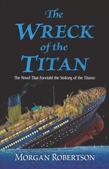 Wreck of the Titan: The Novel That Foretold the Sinking of the Titanic cena un informācija | Fantāzija, fantastikas grāmatas | 220.lv