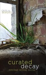 Curated Decay: Heritage beyond Saving цена и информация | Книги по социальным наукам | 220.lv
