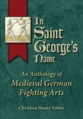 In Saint George's Name: An Anthology of Medieval German Fighting Arts cena un informācija | Sociālo zinātņu grāmatas | 220.lv