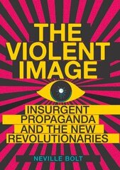 Violent Image: Insurgent Propaganda and the New Revolutionaries cena un informācija | Sociālo zinātņu grāmatas | 220.lv