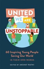 United We Are Unstoppable: 60 Inspiring Young People Saving Our World cena un informācija | Sociālo zinātņu grāmatas | 220.lv