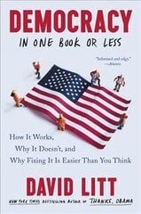 Democracy in One Book or Less: How It Works, Why It Doesn't, and Why Fixing It Is Easier Than You Think цена и информация | Книги по социальным наукам | 220.lv