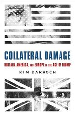 Collateral Damage: Britain, America, and Europe in the Age of Trump цена и информация | Книги по социальным наукам | 220.lv