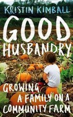 Good Husbandry: Growing a Family on a Community Farm цена и информация | Книги по социальным наукам | 220.lv