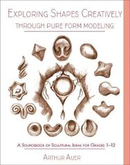 Exploring Shapes Creatively Through Pure Form Modeling: A Sourcebook of Sculptural Ideas for Grades 1-12 цена и информация | Книги по социальным наукам | 220.lv