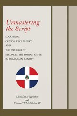Unmastering the Script: Education, Critical Race Theory, and the Struggle to Reconcile the Haitian Other in Dominican Identity цена и информация | Книги по социальным наукам | 220.lv