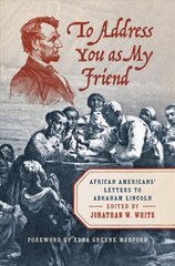 To Address You as My Friend: African Americans' Letters to Abraham Lincoln цена и информация | Книги по социальным наукам | 220.lv