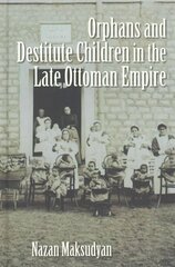 Orphans and Destitute Children in the Late Ottoman Empire цена и информация | Книги по социальным наукам | 220.lv