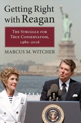 Getting Right with Reagan: The Struggle for True Conservatism, 1980-2016 cena un informācija | Sociālo zinātņu grāmatas | 220.lv